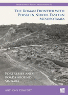 The Roman Frontier with Persia in North-Eastern Mesopotamia: Fortresses and Roads around Singara