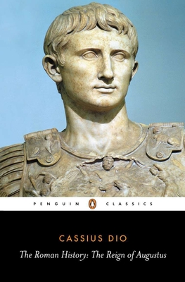 The Roman History: The Reign of Augustus - Dio, Cassius, and Scott-Kilvert, Ian (Translated by), and Carter, John (Introduction by)