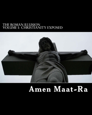 The Roman Illusion Volume One: Explores the African origins of Christianity - Maat-Ra, Amen