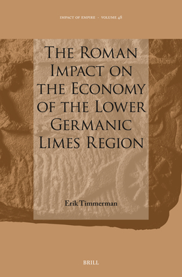 The Roman Impact on the Economy of the Lower Germanic Limes Region - Timmerman, Erik