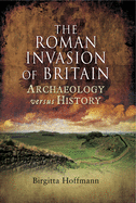 The Roman Invasion of Britain: Archaeology Versus History