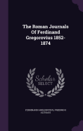 The Roman Journals Of Ferdinand Gregorovius 1852-1874
