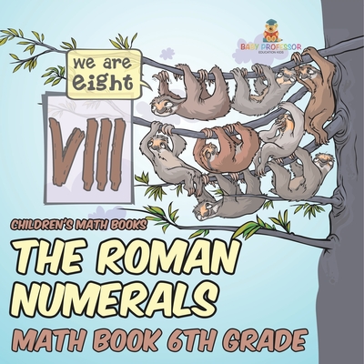 The Roman Numerals - Math Book 6th Grade Children's Math Books - Baby Professor