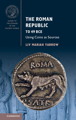 The Roman Republic to 49 BCE: Using Coins as Sources - Yarrow, Liv Mariah