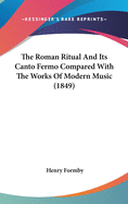 The Roman Ritual And Its Canto Fermo Compared With The Works Of Modern Music (1849)