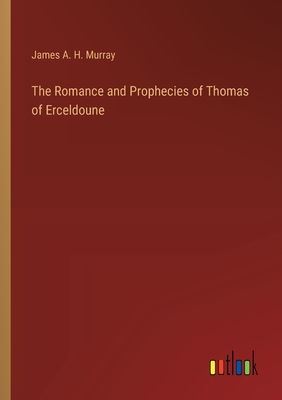 The Romance and Prophecies of Thomas of Erceldoune - Murray, James a H