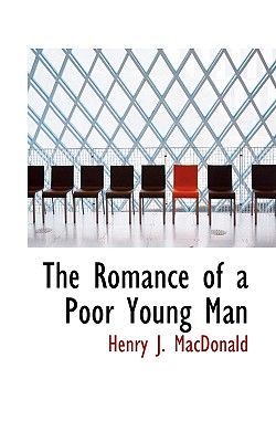 The Romance of a Poor Young Man - Henry J. Macdonald