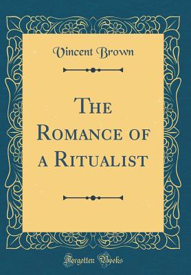 The Romance of a Ritualist (Classic Reprint) - Brown, Vincent