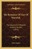 The Romance Of Guy Of Warwick: The Second Or Fifteenth Century Version (1875)
