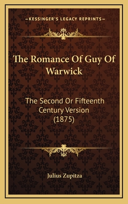 The Romance of Guy of Warwick: The Second or Fifteenth Century Version (1875) - Zupitza, Julius (Editor)