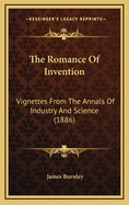 The Romance of Invention: Vignettes from the Annals of Industry and Science (1886)