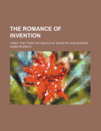 The Romance of Invention: Vignettes from the Annals of Industry and Science