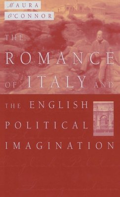 The Romance of Italy and the English Imagination: Italy, the English Middle Class and Imaging the Nation in the Nineteenth Century - O'Connor, Maura