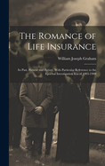 The Romance of Life Insurance; its Past, Present and Future, With Particular Reference to the Epochal Investigation era of 1905-1908