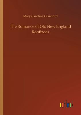 The Romance of Old New England Rooftrees - Crawford, Mary Caroline