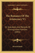 The Romance of the Aristocracy V1: Or Anecdotes and Records of Distinguished Families (1855)