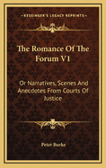 The Romance of the Forum V1: Or Narratives, Scenes and Anecdotes from Courts of Justice