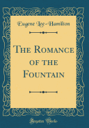 The Romance of the Fountain (Classic Reprint)