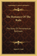 The Romance Of The Rails: The Story Of The American Railroads