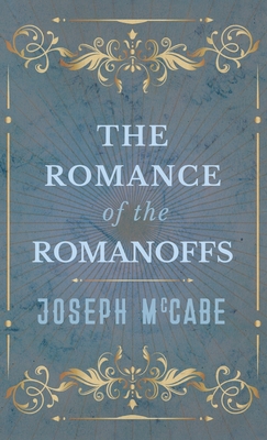 The Romance of the Romanoffs - McCabe, Joseph