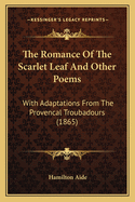 The Romance of the Scarlet Leaf and Other Poems: With Adaptations from the Provencal Troubadours (1865)