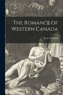 The Romance of Western Canada [microform] - Macbeth, R G (Roderick George) 185 (Creator)