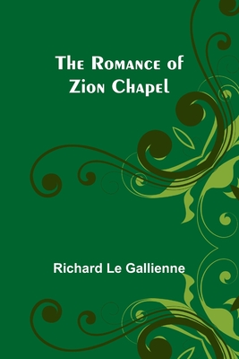 The Romance of Zion Chapel - Gallienne, Richard Le