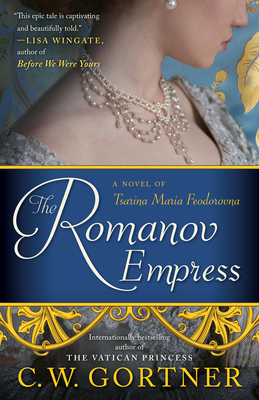 The Romanov Empress: A Novel of Tsarina Maria Feodorovna - Gortner, C W