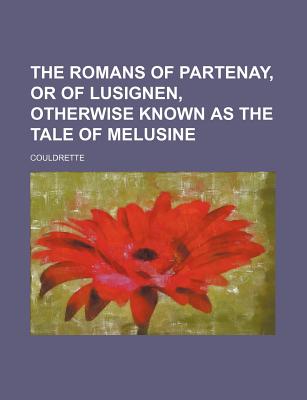 The Romans of Partenay, or of Lusignen: Otherwise Known as the Tale of Melusine - Couldrette (Creator)