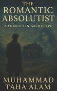 The Romantic Absolutist: A Forgotten Archetype