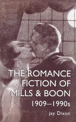 The Romantic Fiction of Mills & Boon, 1909-1995 - Dixon, Jay, and Jay Dixon