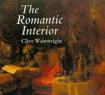 The Romantic Interior: The British Collector at Home, 1750-1850 - Wainwright, Clive, Dr.