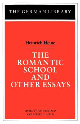 The Romantic School and Other Essays: Heinrich Heine - Hermand, Jost (Editor), and Holub, Robert C. (Editor)