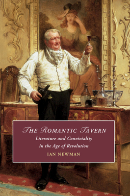The Romantic Tavern: Literature and Conviviality in the Age of Revolution - Newman, Ian