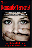 The Romantic Terrorist: Protect Yourself from Stalking, Bullying, Harassment and Threats