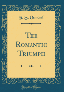 The Romantic Triumph (Classic Reprint)