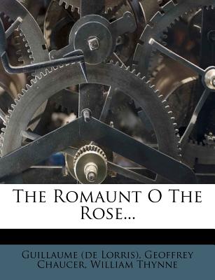 The Romaunt O the Rose - De Lorris, Guillaume, and Chaucer, Geoffrey, and Frederick James Furnivall (Creator)