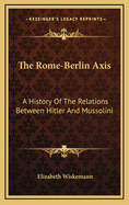 The Rome-Berlin Axis: A History Of The Relations Between Hitler And Mussolini
