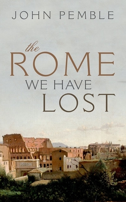 The Rome We Have Lost - Pemble, John