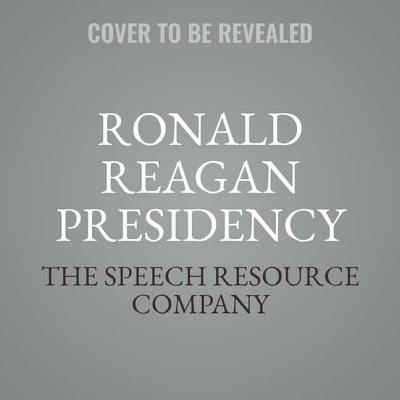 The Ronald Reagan Presidency - Speech Resource Company, The (Producer), and Soundworks (Read by)