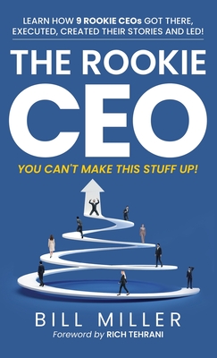 The Rookie CEO, You Can't Make This Stuff Up! - Miller, Bill, and Tehrani, Rich (Foreword by)