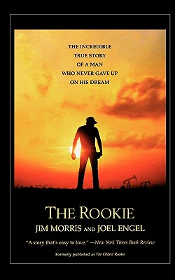 The Rookie: The Incredible True Story of a Man Who Never Gave Up on His Dream - Morris, Jim, and Engel, Joel