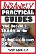 The Rookie's Guide to the Springfield Armory XD-S: What You Need to Know to Buy, Shoot and Care for a Springfield Armory XD-S