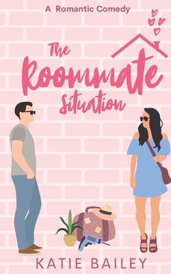 The Roommate Situation: A Romantic Comedy - Bailey, Katie