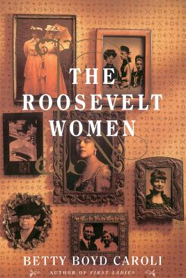 The Roosevelt Women: A Portrait in Five Generations - Caroli, Betty Boyd