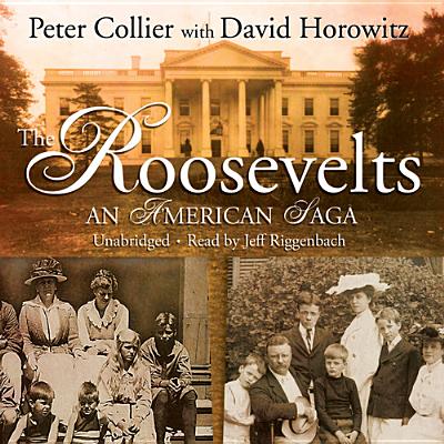 The Roosevelts: An American Saga - Collier, Peter, and Horowitz, David (Contributions by), and Riggenbach, Jeff (Read by)