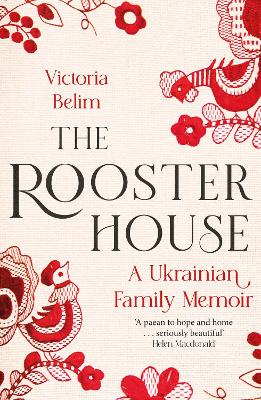 The Rooster House: A Ukrainian Family Memoir - Belim, Victoria