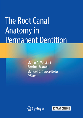 The Root Canal Anatomy in Permanent Dentition - Versiani, Marco A. (Editor), and Basrani, Bettina (Editor), and Sousa-Neto, Manoel D. (Editor)