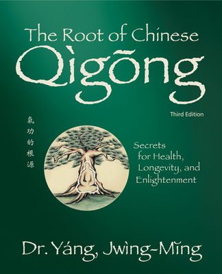 The Root of Chinese Qigong 3rd. Ed.: Secrets for Health, Longevity, and Enlightenment - Yang, Jwing-Ming, Dr.
