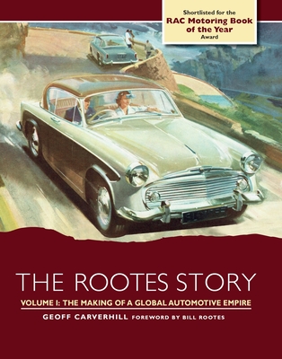 The Rootes Story: The Making of a Global Automotive Empire - Carverhill, Geoff